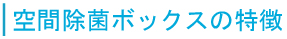 空間除菌ボックスの特徴